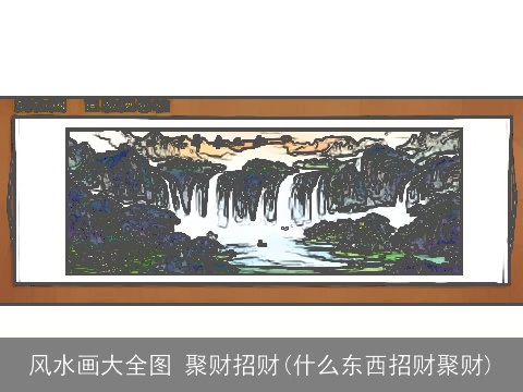 风水画大全图 聚财招财(什么东西招财聚财)