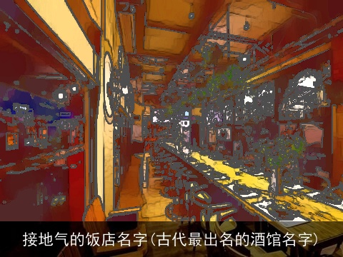 接地气的饭店名字(古代最出名的酒馆名字)
