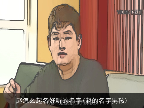 赵怎么起名好听的名字(赵的名字男孩)