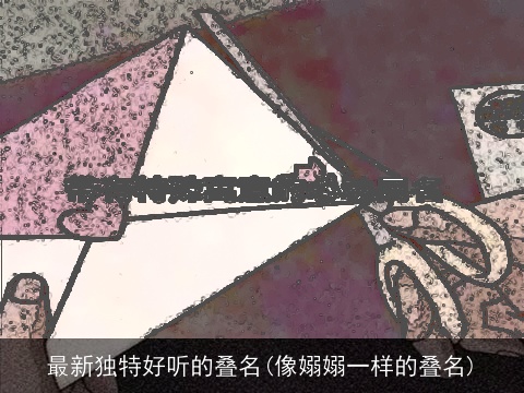 最新独特好听的叠名(像嫋嫋一样的叠名)