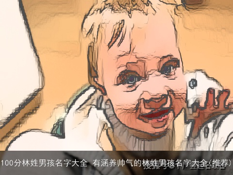 100分林姓男孩名字大全 有涵养帅气的林姓男孩名字大全(推荐)