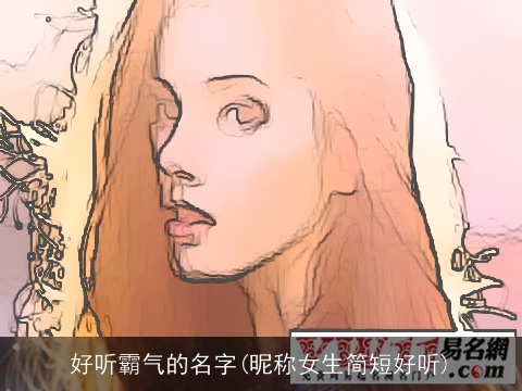 好听霸气的名字(昵称女生简短好听)