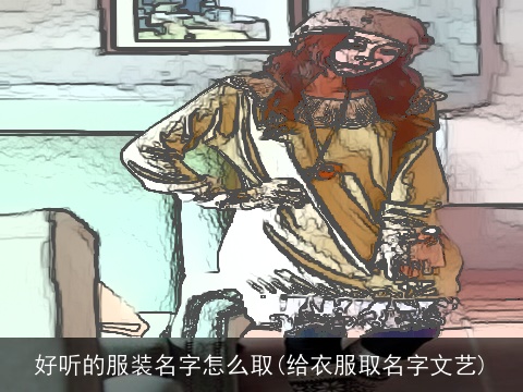 好听的服装名字怎么取(给衣服取名字文艺)