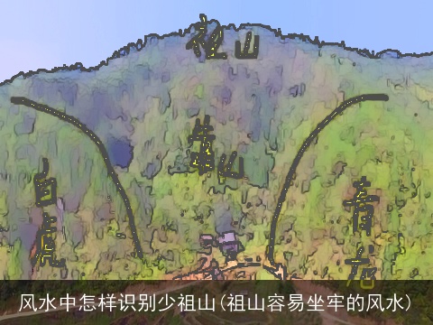 风水中怎样识别少祖山(祖山容易坐牢的风水)