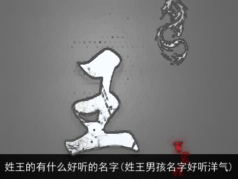 姓王的有什么好听的名字(姓王男孩名字好听洋气)