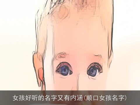 女孩好听的名字又有内涵(顺口女孩名字)