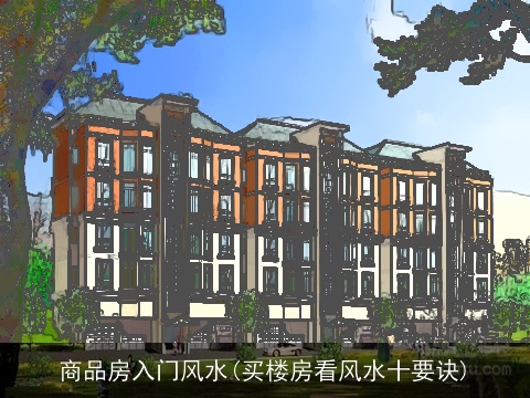 商品房入门风水(买楼房看风水十要诀)