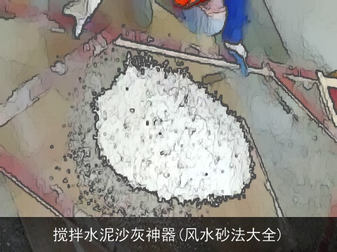 搅拌水泥沙灰神器(风水砂法大全)