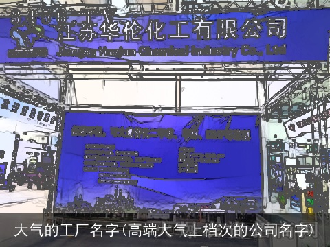 大气的工厂名字(高端大气上档次的公司名字)