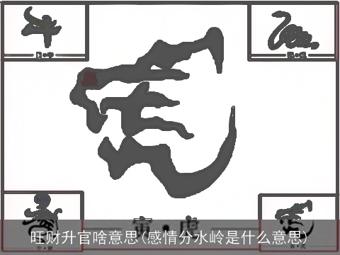 旺财升官啥意思(感情分水岭是什么意思)