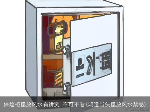 保险柜摆放风水有讲究 不可不看(鸿运当头摆放风水禁忌)