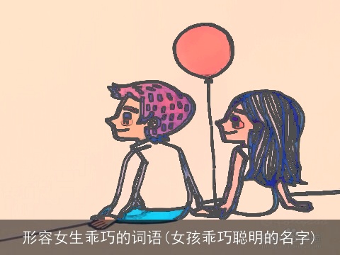 形容女生乖巧的词语(女孩乖巧聪明的名字)