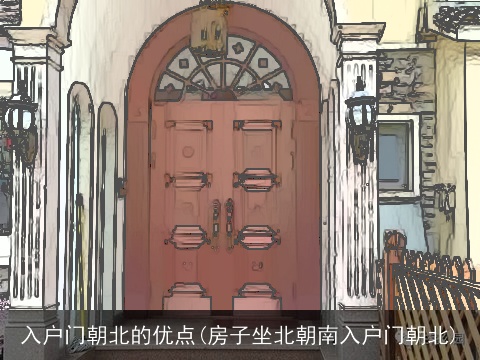 入户门朝北的优点(房子坐北朝南入户门朝北)