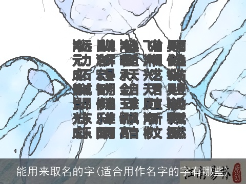 能用来取名的字(适合用作名字的字有哪些)