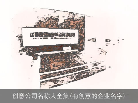 创意公司名称大全集(有创意的企业名字)