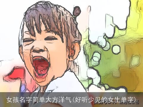 女孩名字简单大方洋气(好听少见的女生单字)