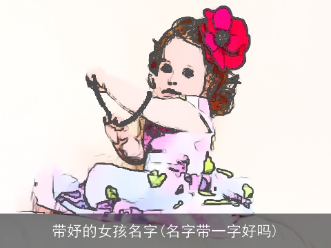 带妤的女孩名字(名字带一字好吗)