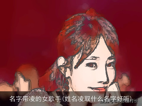 名字带凌的女歌手(姓名凌取什么名字好听)