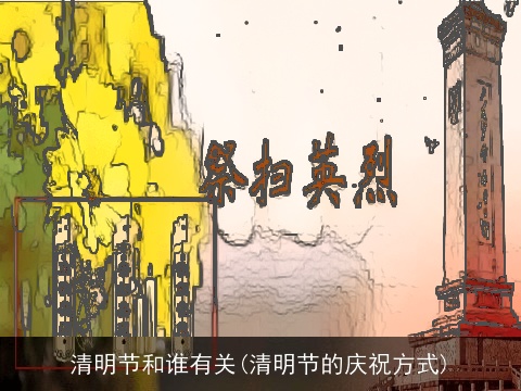 清明节和谁有关(清明节的庆祝方式)