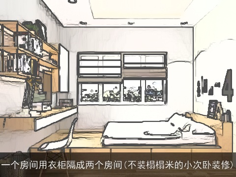 一个房间用衣柜隔成两个房间(不装榻榻米的小次卧装修)