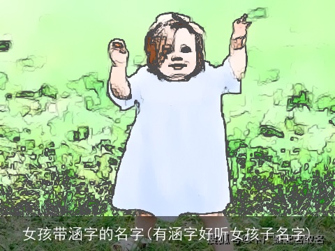 女孩带涵字的名字(有涵字好听女孩子名字)