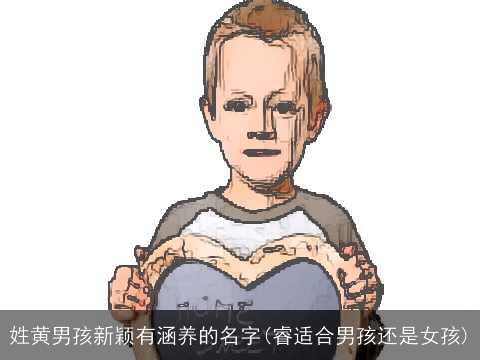 姓黄男孩新颖有涵养的名字(睿适合男孩还是女孩)