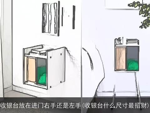 收银台放在进门右手还是左手(收银台什么尺寸最招财)