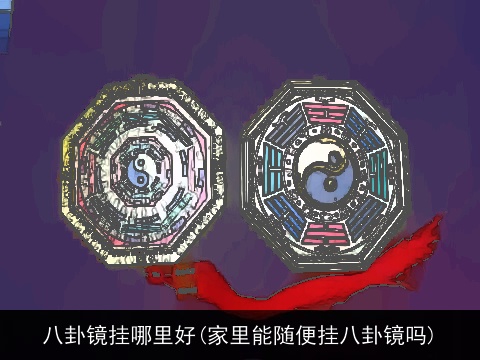 八卦镜挂哪里好(家里能随便挂八卦镜吗)
