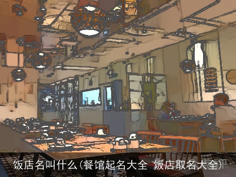 饭店名叫什么(餐馆起名大全 饭店取名大全)