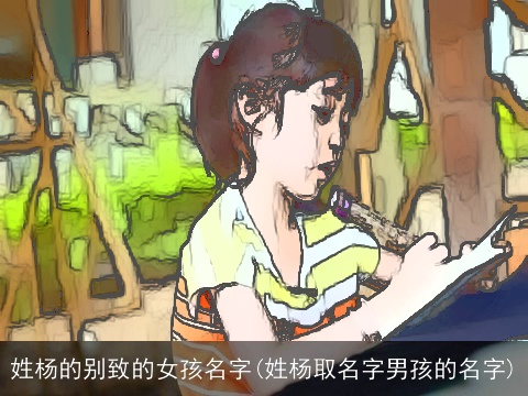 姓杨的别致的女孩名字(姓杨取名字男孩的名字)