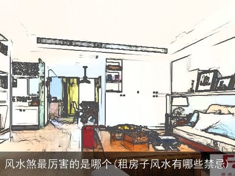 风水煞最厉害的是哪个(租房子风水有哪些禁忌)