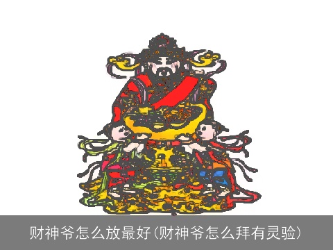 财神爷怎么放最好(财神爷怎么拜有灵验)