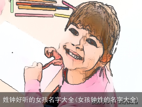姓钟好听的女孩名字大全(女孩钟姓的名字大全)