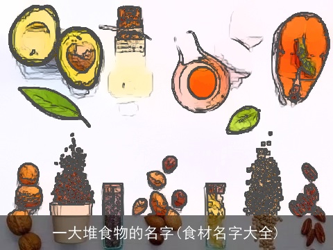 一大堆食物的名字(食材名字大全)