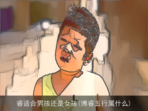 睿适合男孩还是女孩(博睿五行属什么)