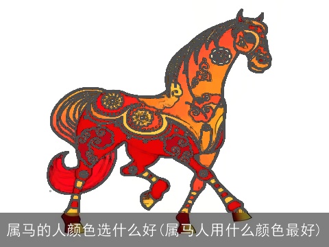 属马的人颜色选什么好(属马人用什么颜色最好)