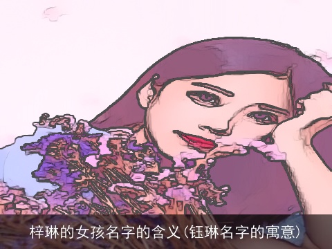 梓琳的女孩名字的含义(钰琳名字的寓意)