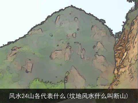风水24山各代表什么(坟地风水什么叫断山)