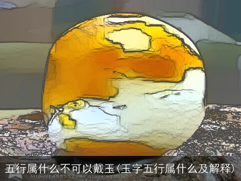 五行属什么不可以戴玉(玉字五行属什么及解释)