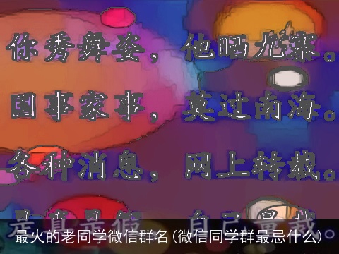 最火的老同学微信群名(微信同学群最忌什么)
