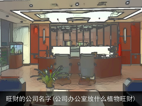 旺财的公司名字(公司办公室放什么植物旺财)