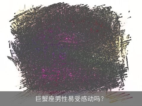 巨蟹座男性易受感动吗？