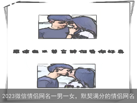 2023微信情侣网名一男一女，默契满分的情侣网名
