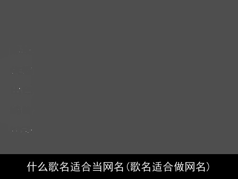 什么歌名适合当网名(歌名适合做网名)