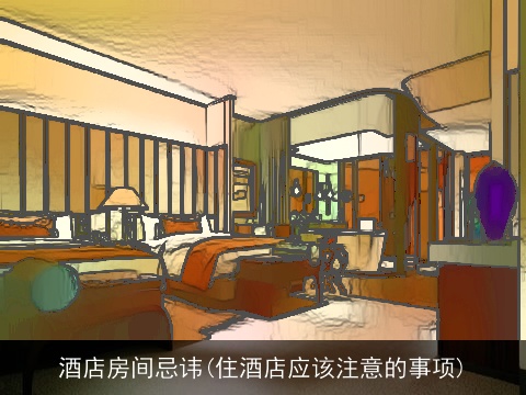 酒店房间忌讳(住酒店应该注意的事项)