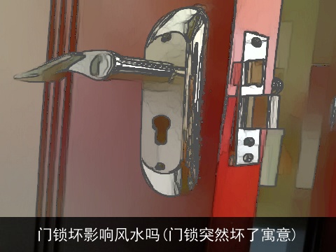 门锁坏影响风水吗(门锁突然坏了寓意)
