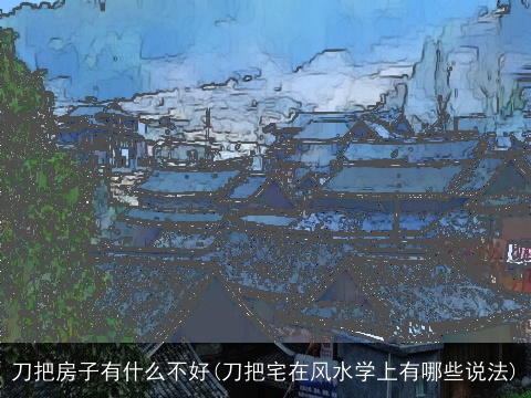 刀把房子有什么不好(刀把宅在风水学上有哪些说法)