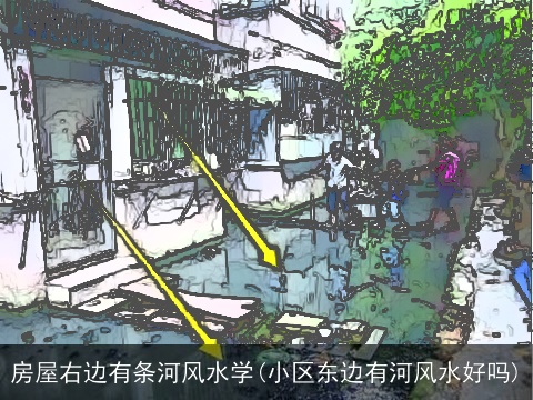 房屋右边有条河风水学(小区东边有河风水好吗)