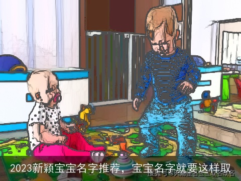 2023新颖宝宝名字推荐，宝宝名字就要这样取