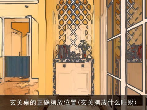 玄关桌的正确摆放位置(玄关摆放什么旺财)